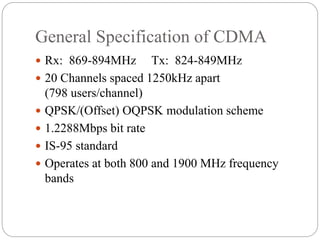 General Specification of CDMA
 Rx: 869-894MHz Tx: 824-849MHz
 20 Channels spaced 1250kHz apart
(798 users/channel)
 QPS...