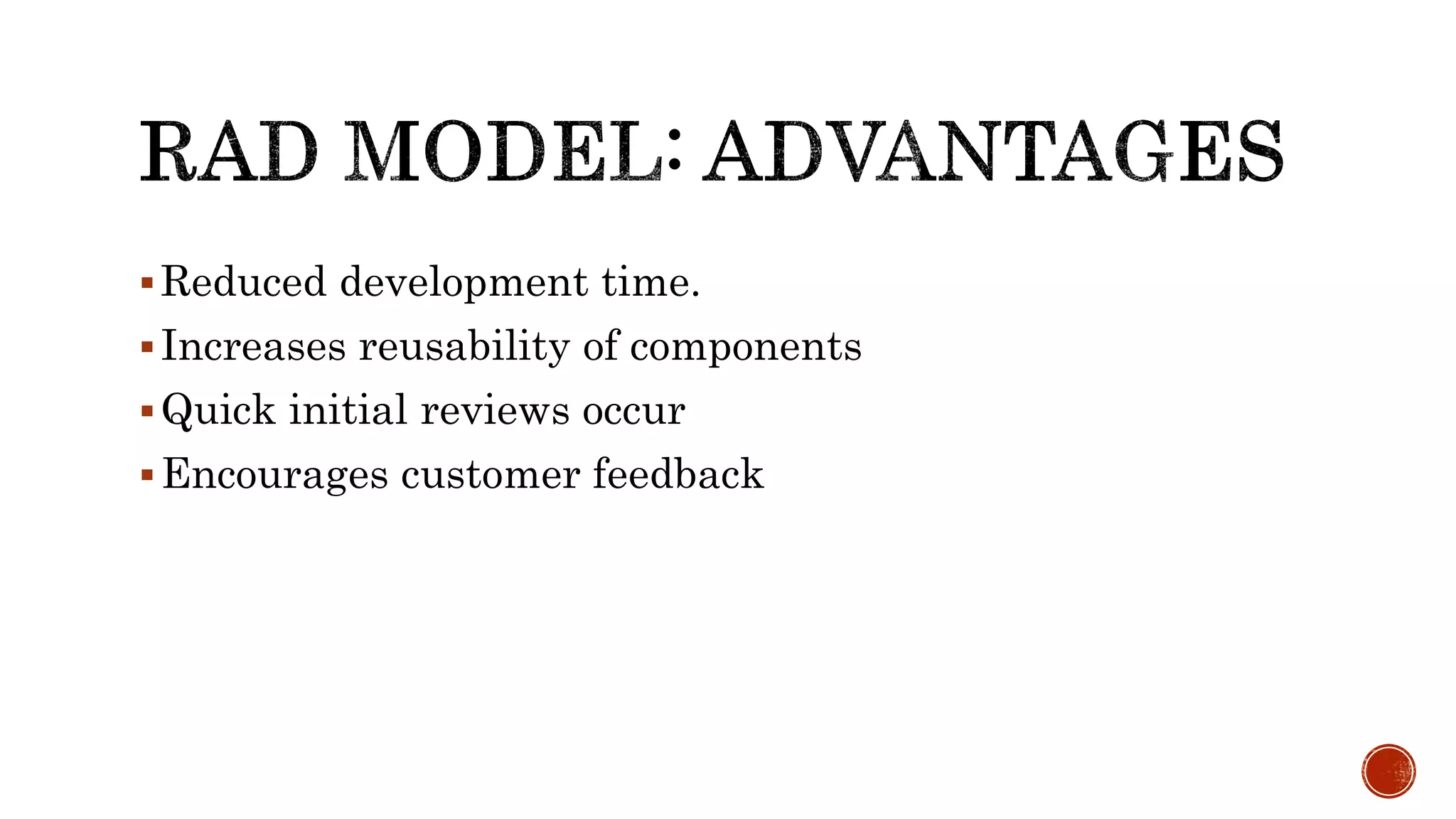 Reduced development time.
Increases reusability of components
Quick initial reviews occur
Encourages customer feedback
 