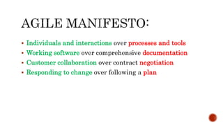  Individuals and interactions over processes and tools
 Working software over comprehensive documentation
 Customer collaboration over contract negotiation
 Responding to change over following a plan
 