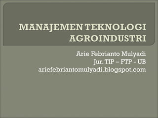 Arie Febrianto Mulyadi
Jur.TIP – FTP - UB
ariefebriantomulyadi.blogspot.com
 