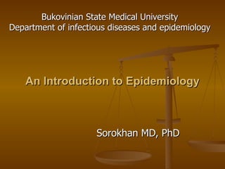An Introduction to Epidemiology Sorokhan MD, PhD Bukovinian State Medical University Department of infectious diseases and epidemiology 