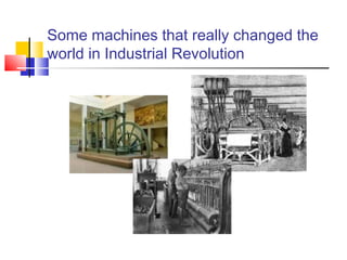 Some machines that really changed the
world in Industrial Revolution
 