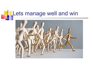 Lets manage well and win
 