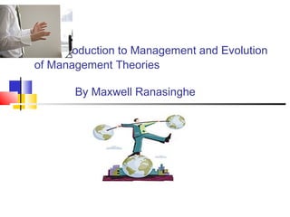 An Introduction to Management and Evolution
of Management Theories
By Maxwell Ranasinghe
 