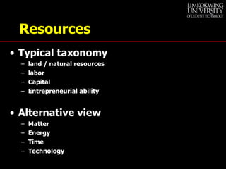 Resources Typical taxonomy land / natural resources labor Capital Entrepreneurial ability Alternative view Matter Energy Time Technology 