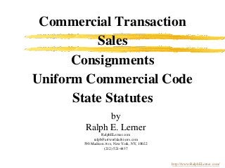 Commercial Transaction
Sales
Consignments
Uniform Commercial Code
State Statutes
by
Ralph E. Lerner
RalphELerner.com
ralph...