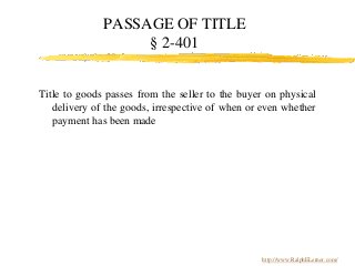 PASSAGE OF TITLE
§ 2-401
Title to goods passes from the seller to the buyer on physical
delivery of the goods, irrespectiv...