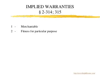 IMPLIED WARRANTIES
§ 2-314; 315
1 - Merchantable
2 - Fitness for particular purpose
http://www.RalphELerner.com/
 