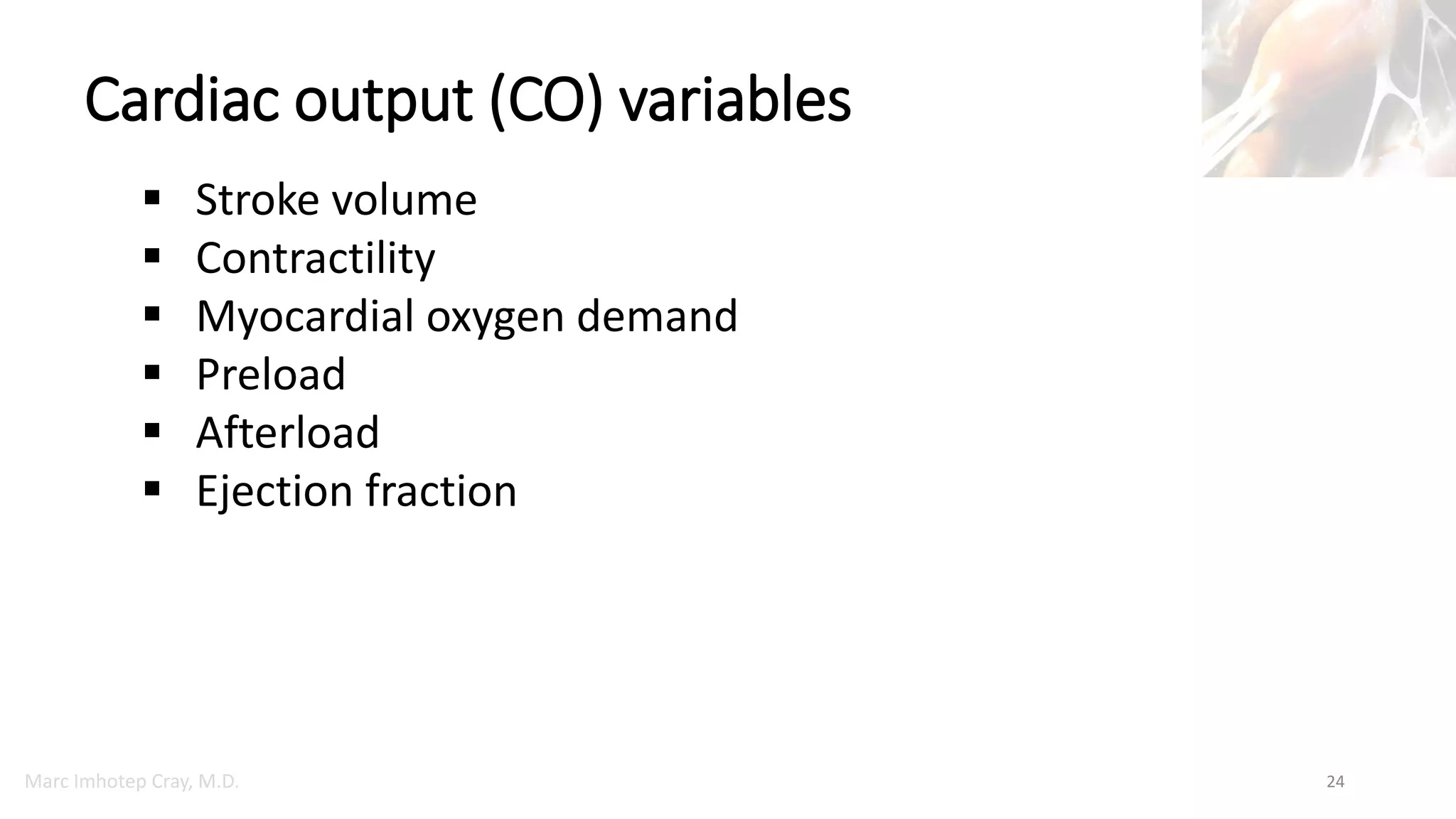 Marc Imhotep Cray, M.D.
Cardiac output (CO) variables
24
 Stroke volume
 Contractility
 Myocardial oxygen demand
 Preload
 Afterload
 Ejection fraction
 