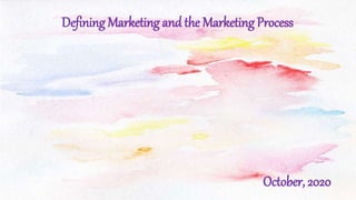 Defining Marketing and the Marketing Process
October, 2020
 