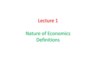 Lecture 1

Nature of Economics
    Definitions
 