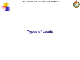 MTCC5020: DESIGN OF STRUCTURAL ELEMENTS
Types of Loads
 