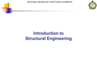 MTCC5020: DESIGN OF STRUCTURAL ELEMENTS
Introduction to
Structural Engineering
 