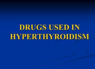 DRUGS USED IN
HYPERTHYROIDISM
 