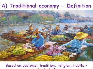 A) Traditional economy - Definition
Based on customs, tradition, religion, habits –
 