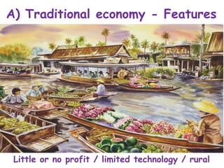 A) Traditional economy - Features
Little or no profit / limited technology / rural
 