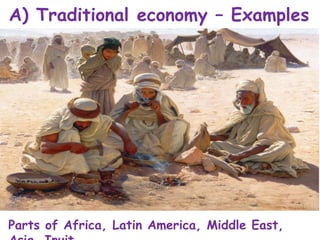 A) Traditional economy – Examples
Parts of Africa, Latin America, Middle East,
 