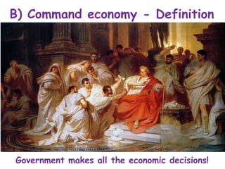 B) Command economy - Definition
Government makes all the economic decisions!
 