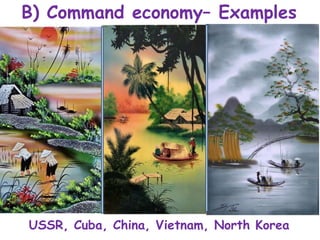 B) Command economy– Examples
USSR, Cuba, China, Vietnam, North Korea
 