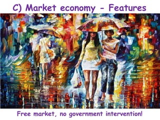 C) Market economy - Features
Free market, no government intervention!
 