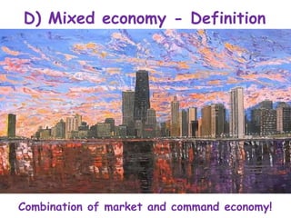 D) Mixed economy - Definition
Combination of market and command economy!
 