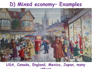 D) Mixed economy– Examples
USA, Canada, England, Mexico, Japan, many
 