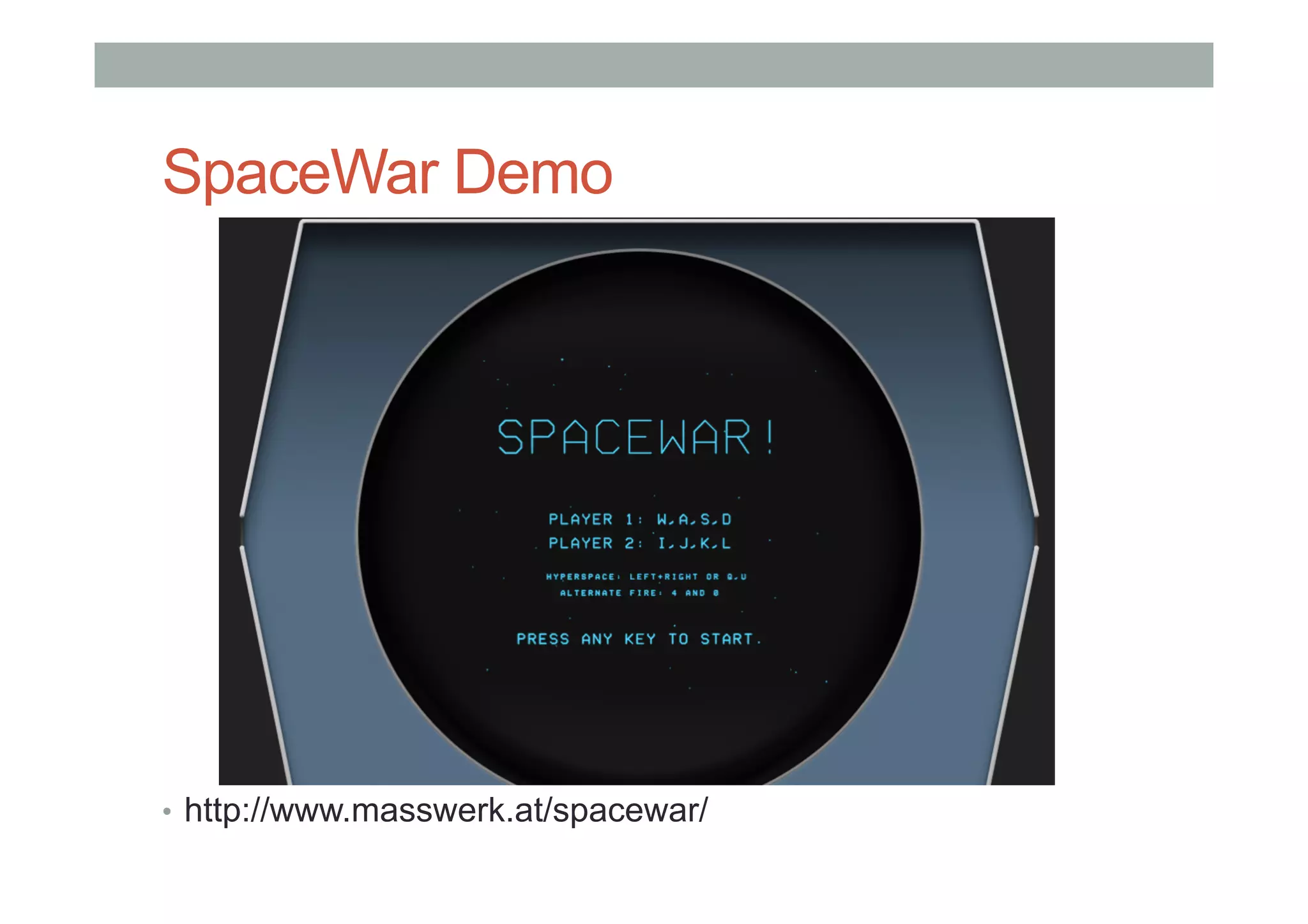 SpaceWar Demo
•  http://www.masswerk.at/spacewar/
 