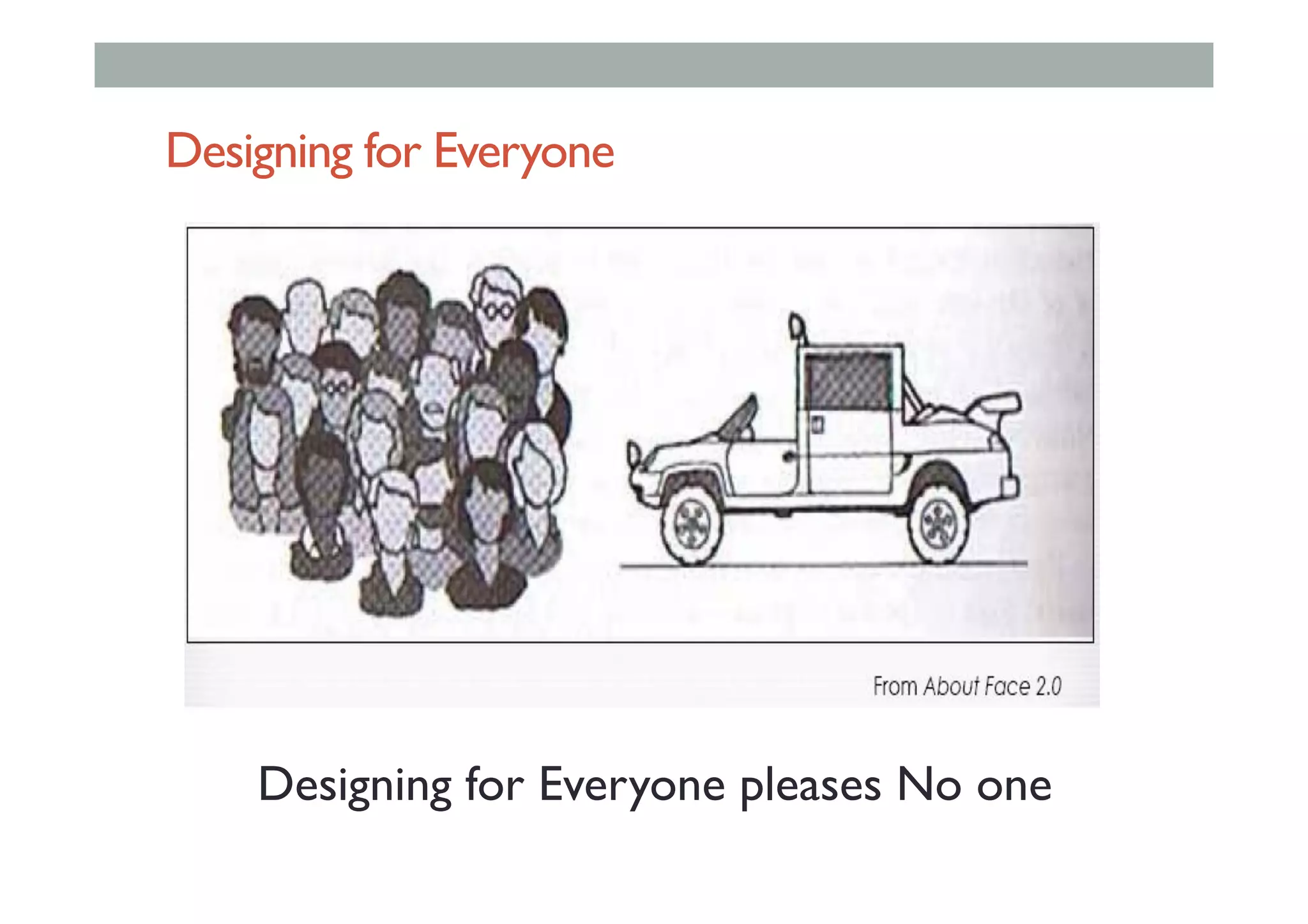 Designing for Everyone
Designing for Everyone pleases No one
 