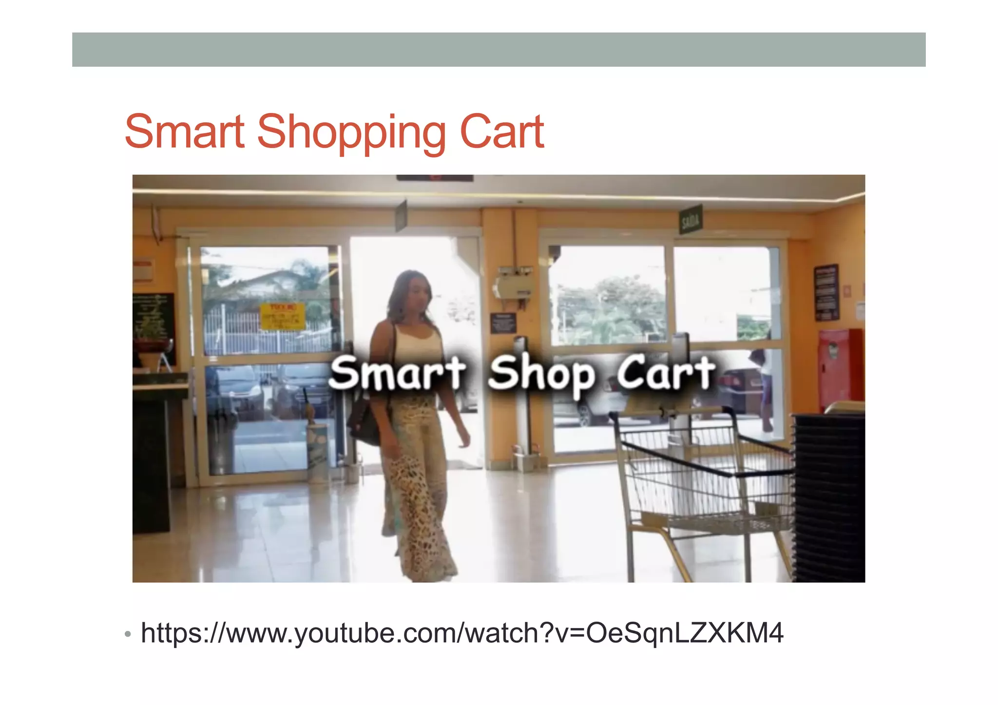Smart Shopping Cart
•  https://www.youtube.com/watch?v=OeSqnLZXKM4
 