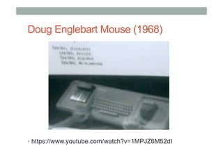 Doug Englebart Mouse (1968)
•  https://www.youtube.com/watch?v=1MPJZ6M52dI
 