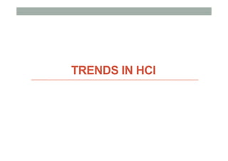 TRENDS IN HCI
 