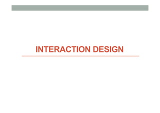 INTERACTION DESIGN
 
