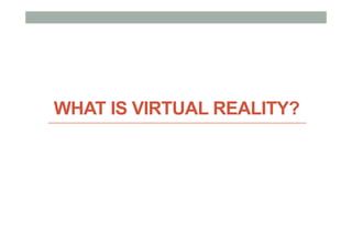 WHAT IS VIRTUAL REALITY?
 