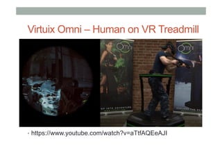 Virtuix Omni – Human on VR Treadmill
•  https://www.youtube.com/watch?v=aTtfAQEeAJI
 