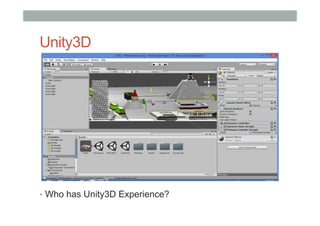 Unity3D
•  Who has Unity3D Experience?
 
