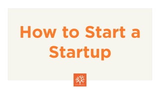 How to Start a
Startup
 