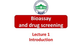 Lecture 1
Introduction
Bioassay
and drug screening
 