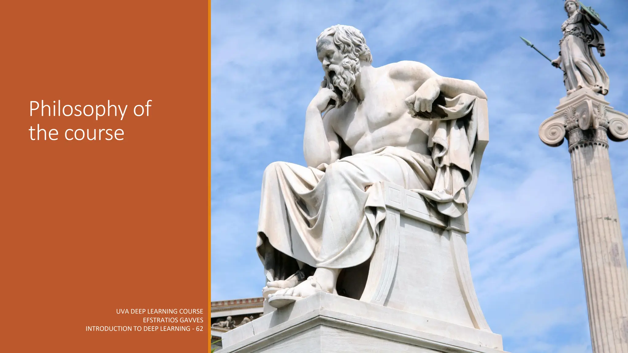 UVA DEEP LEARNING COURSE
EFSTRATIOS GAVVES
INTRODUCTION TO DEEP LEARNING - 62
Philosophy of
the course
 