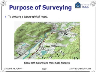 Purpose of Surveying
 To prepare a topographical maps.
Show both natural and man-made features
 