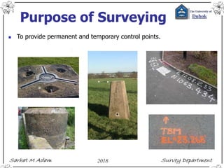 Purpose of Surveying
 To provide permanent and temporary control points.
 