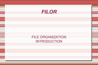 FILOR FILE ORGANIZATION INTRODUCTION 