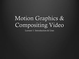 Motion Graphics & Compositing Video Lecture 1: Introduction & Uses 