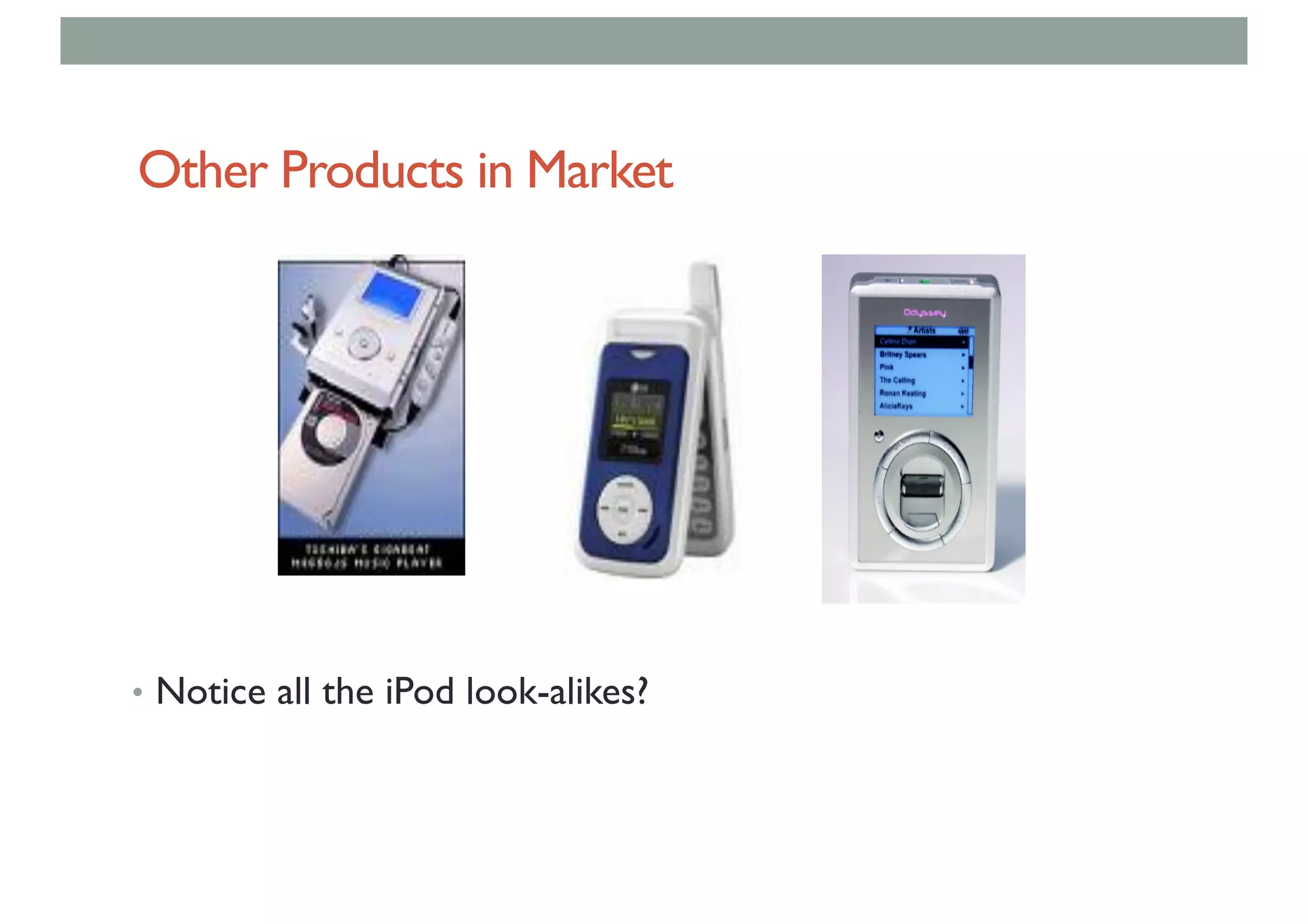 Other Products in Market
• Notice all the iPod look-alikes?
 