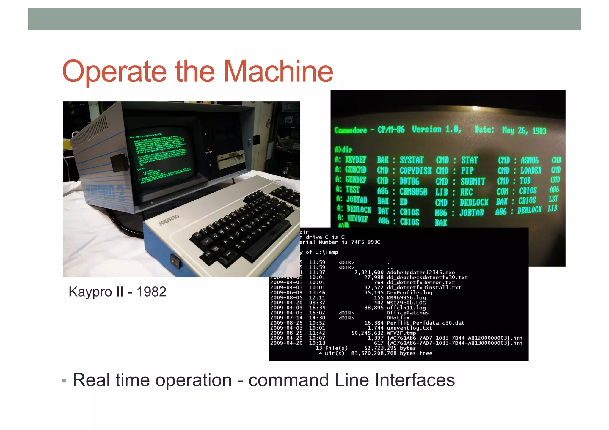 Operate the Machine
• Real time operation - command Line Interfaces
Kaypro II - 1982
 