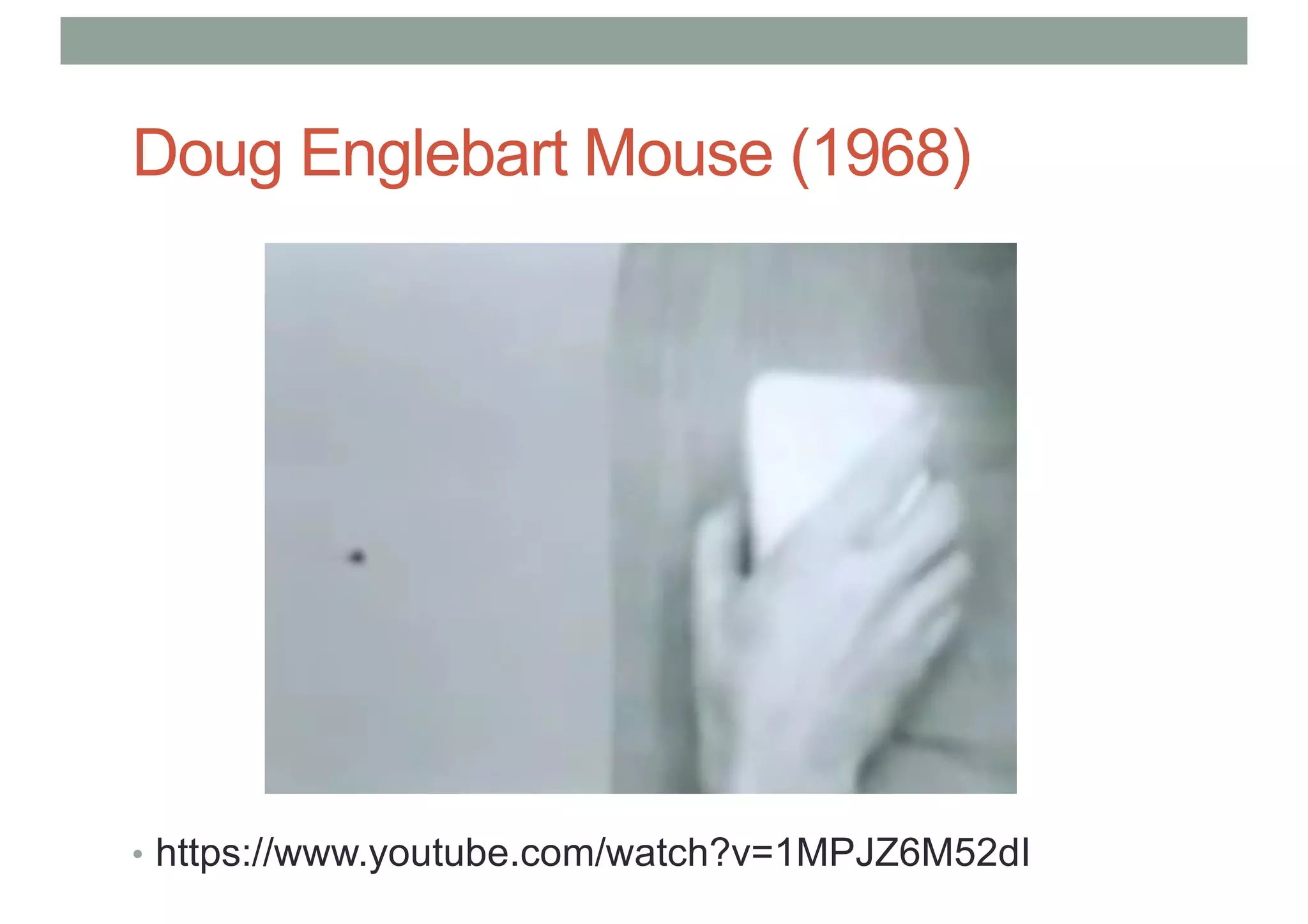Doug Englebart Mouse (1968)
• https://www.youtube.com/watch?v=1MPJZ6M52dI
 