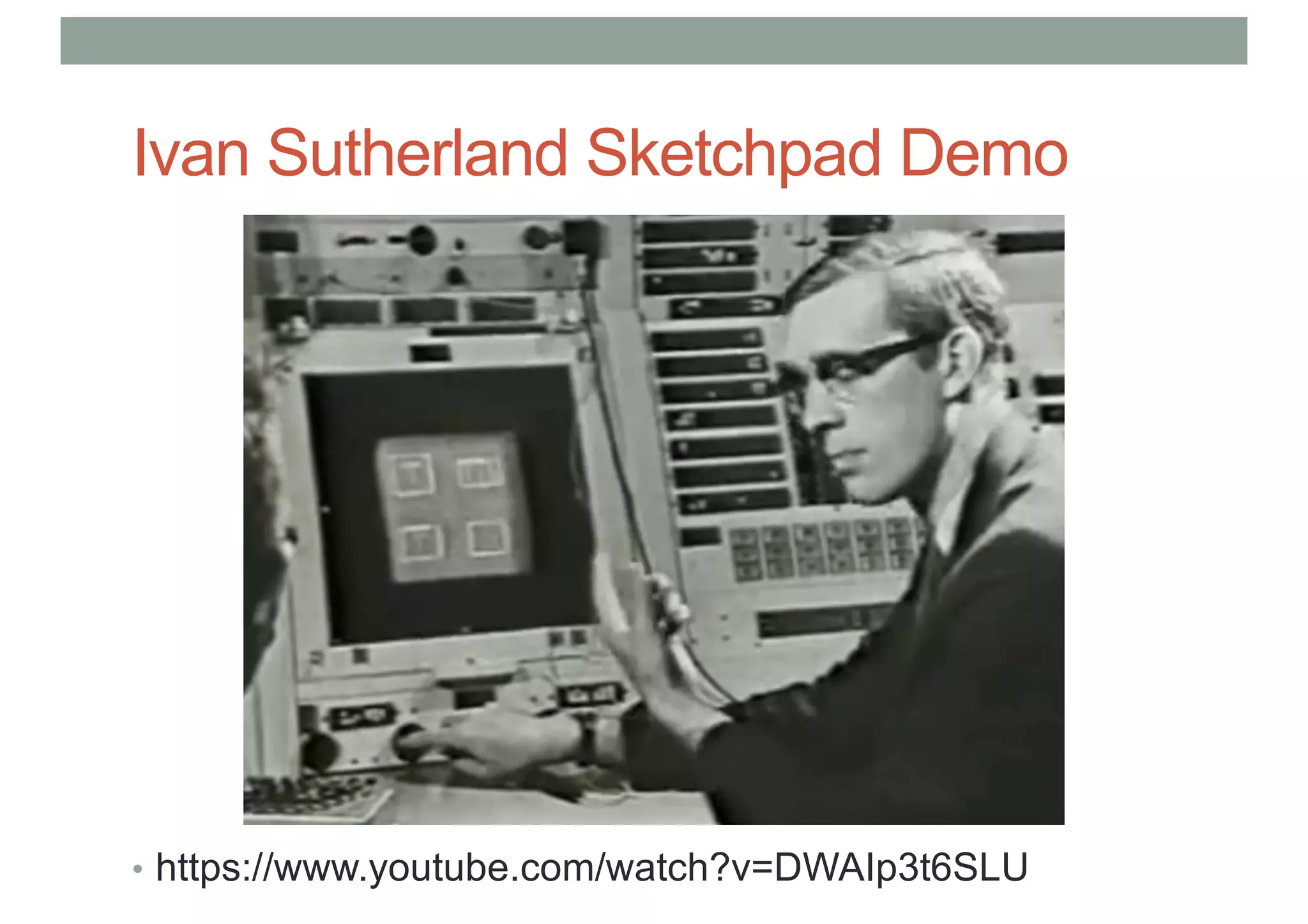 Ivan Sutherland Sketchpad Demo
• https://www.youtube.com/watch?v=DWAIp3t6SLU
 