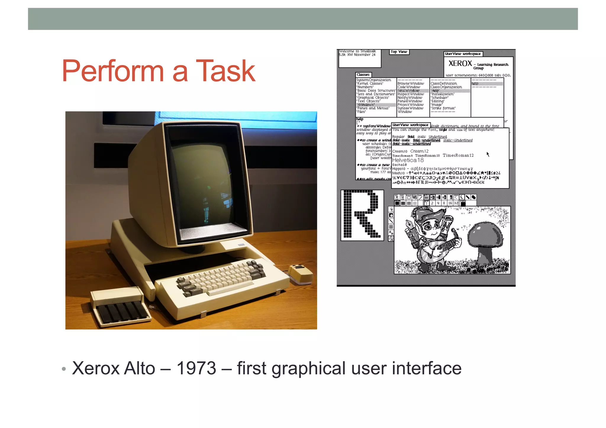 Perform a Task
• Xerox Alto – 1973 – first graphical user interface
 