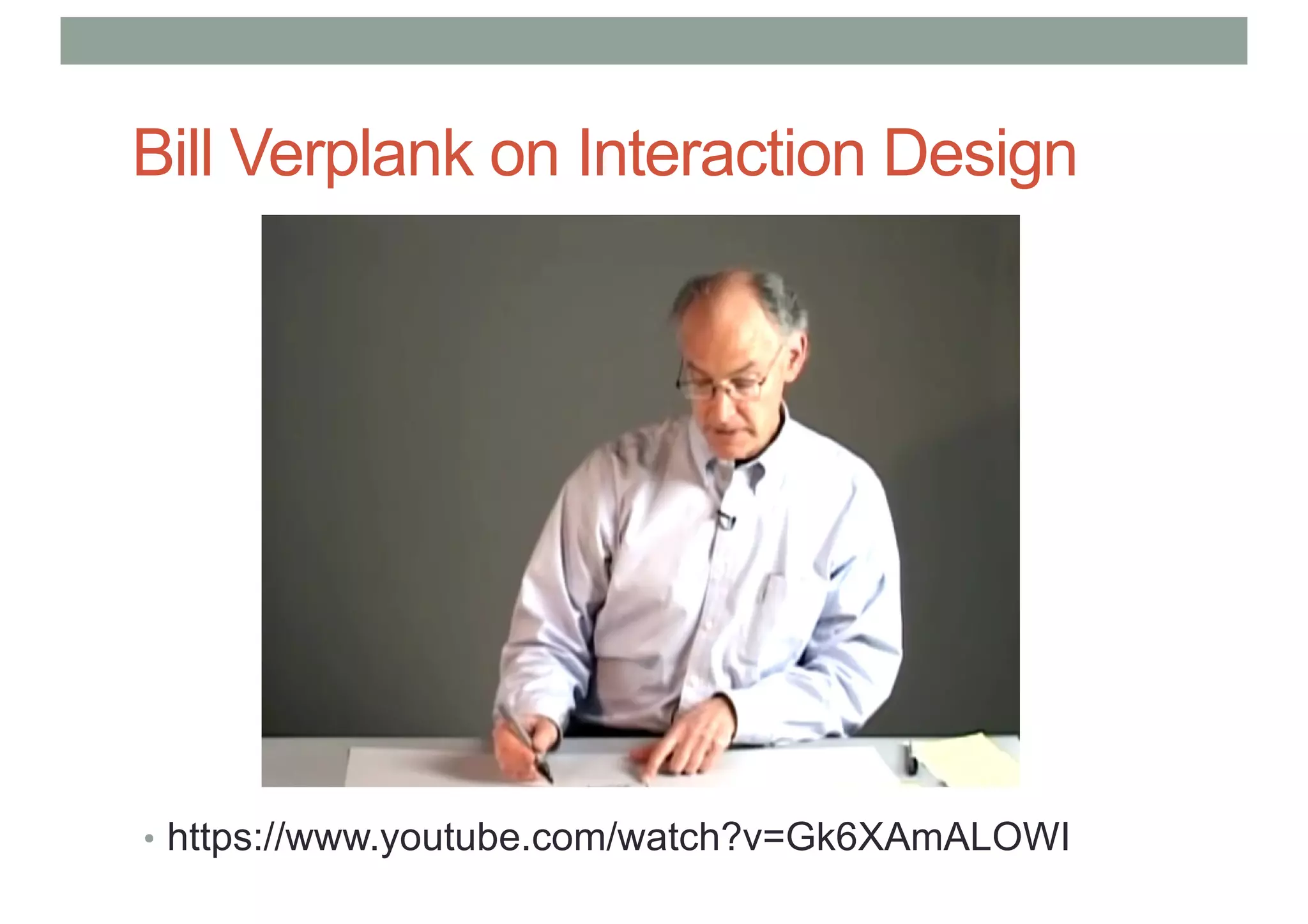 Bill Verplank on Interaction Design
• https://www.youtube.com/watch?v=Gk6XAmALOWI
 