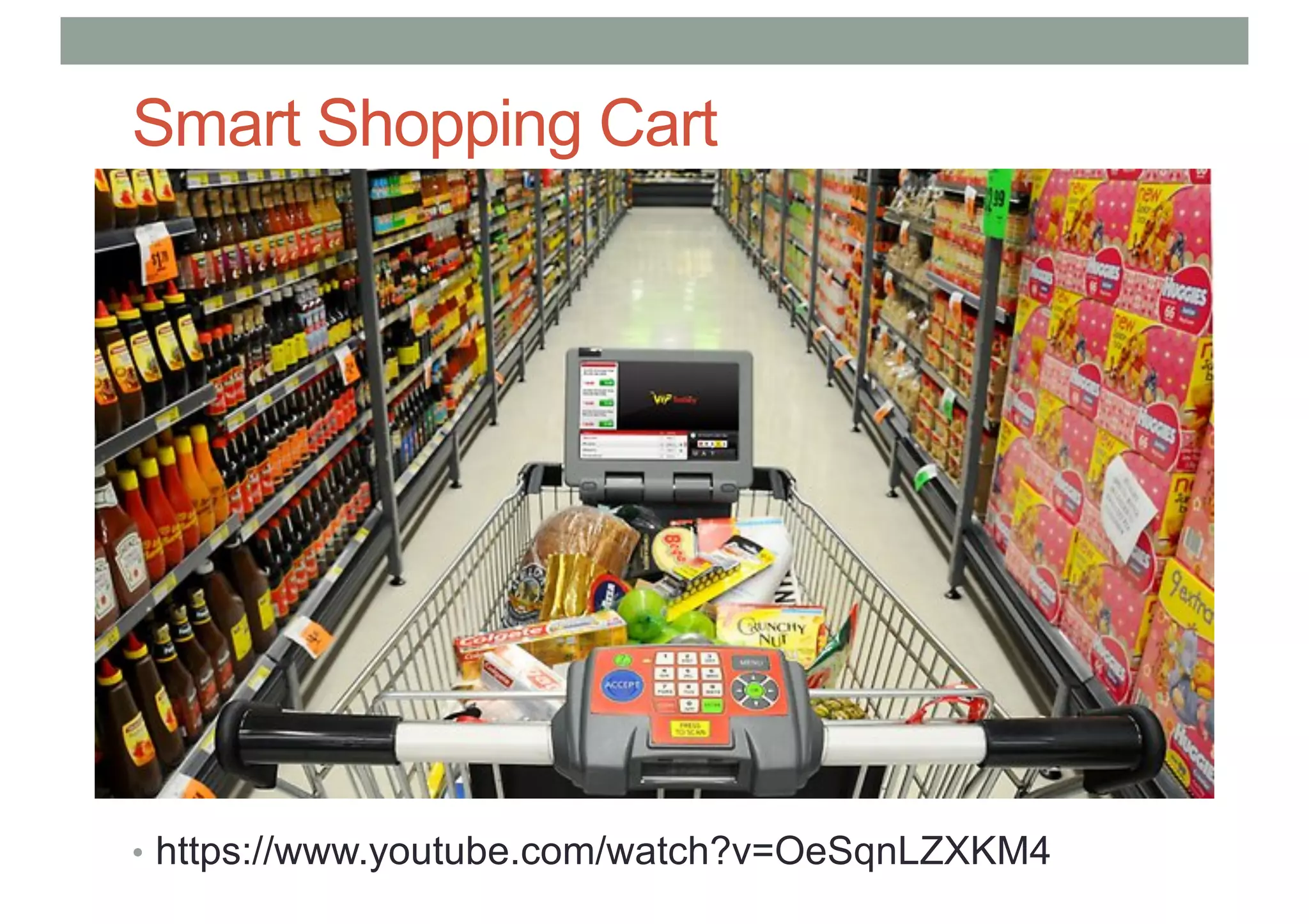 Smart Shopping Cart
• https://www.youtube.com/watch?v=OeSqnLZXKM4
 