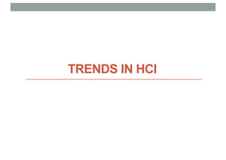 TRENDS IN HCI
 